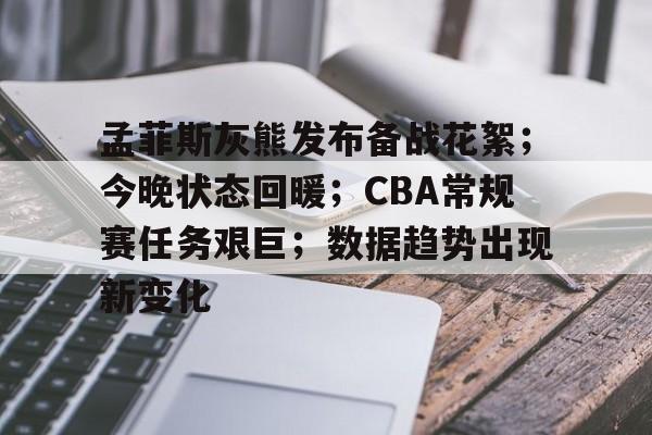 关于孟菲斯灰熊发布备战花絮；今晚状态回暖；CBA常规赛任务艰巨；数据趋势出现新变化的信息-乐竞电竞平台